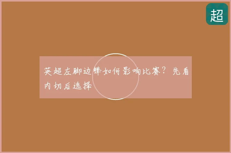 英超左脚边锋如何影响比赛？先看内切后选择