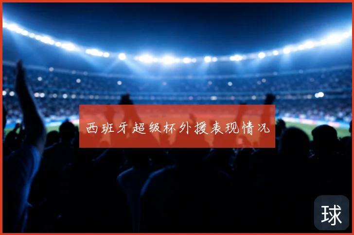 西班牙超级杯外援表现情况